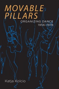 Moveable Pillars: Organizing Dance 1956-1978 by Katja Kolcio. 